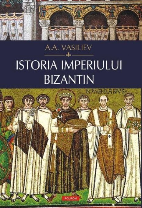 Lansare de carte la Bucuresti: Istoria Imperiului bizantin de A.A. Vasiliev
