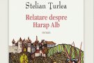 Lansare la Bucuresti: Relatare despre Harap Alb, de Stelian Turlea