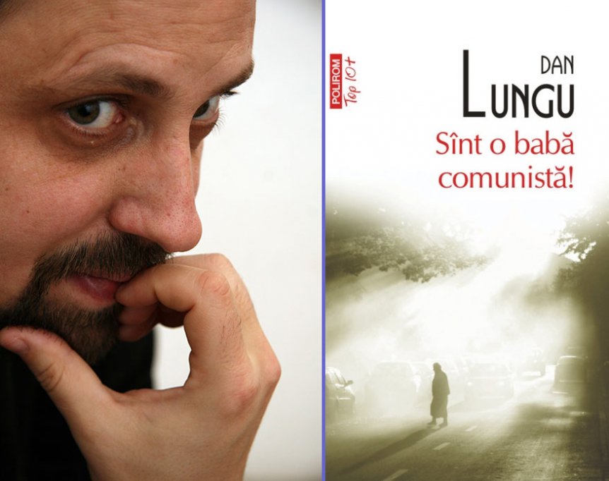 Sint o baba comunista! de Dan Lungu: 11 traduceri si peste 20.000 de exemplare vindute in Romania