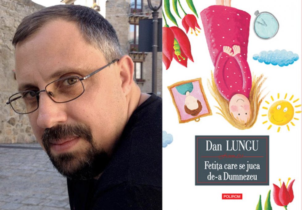 Un roman tulburator de Dan Lungu: Fetita care se juca de-a Dumnezeu