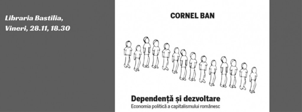 Lansare de carte: Dependenta si dezvoltare. Economia politica a capitalismului romanesc