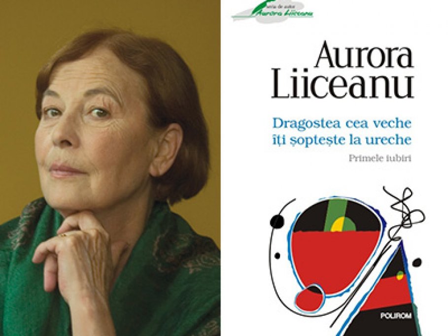 Dragostea cea veche iti sopteste la ureche. Primele iubiri, de Aurora Liiceanu