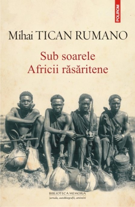Sub soarele Africii rasaritene, o carte semnata de faimosul explorator si jurnalist Mihai Tican Rumano