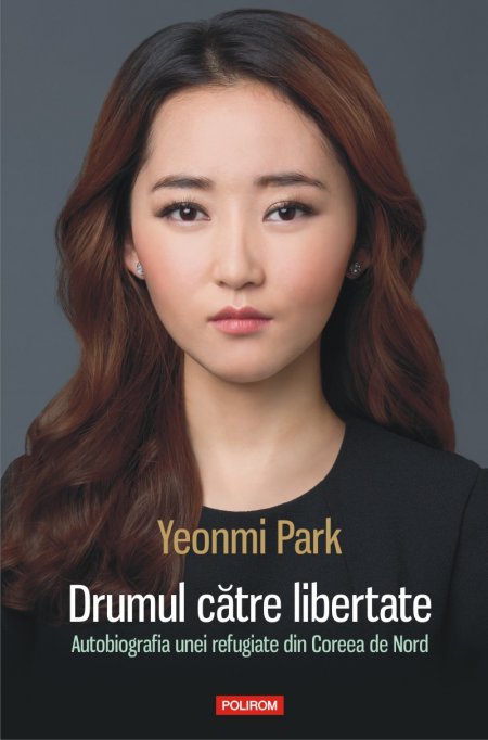 Bestsellerul international Drumul catre libertate. Autobiografia unei refugiate din Coreea de Nord de Yeonmi Park