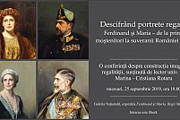 „Descifrând portrete regale: Ferdinand şi Maria – de la prinţi moştenitori la suveranii României Mari”