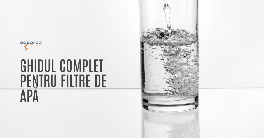 Ghidul complet pentru filtre de apă