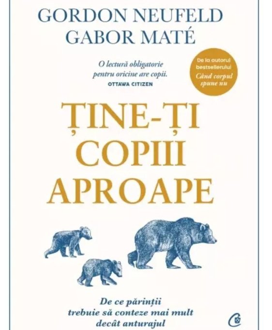 Tine-ti copiii aproape - Gabor Mate. Dragonii adolescentei si-au gasit imblanzitorul