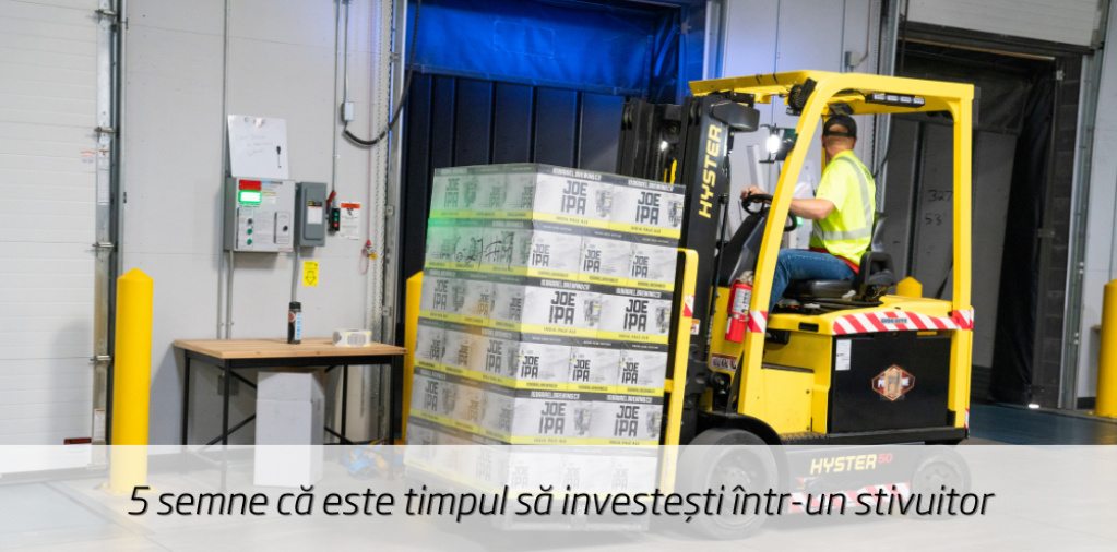 5 semne că este timpul să investești într-un stivuitor