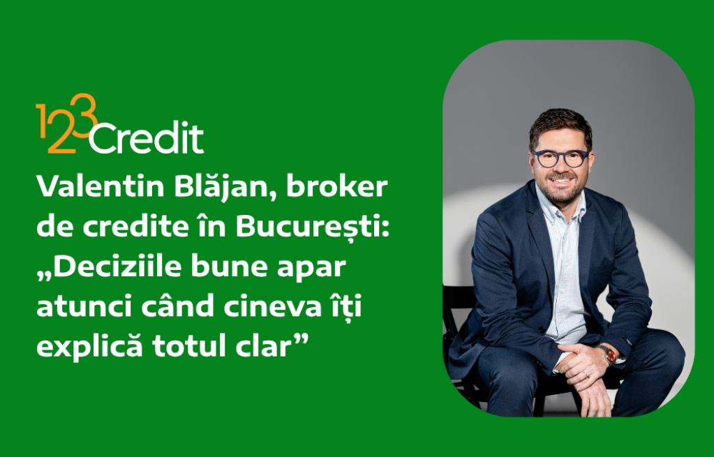 Valentin Blăjan, broker de credite în București: deciziile bune apar atunci când cineva îți explică totul clar