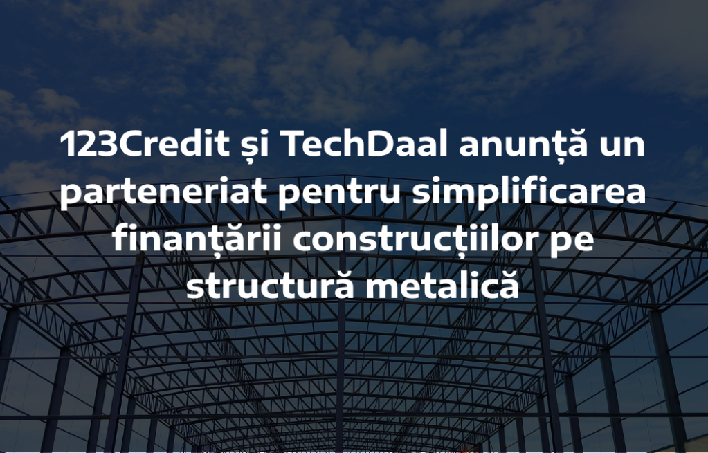 123Credit și TechDaal anunță un parteneriat pentru simplificarea finanțării construcțiilor pe structură metalică